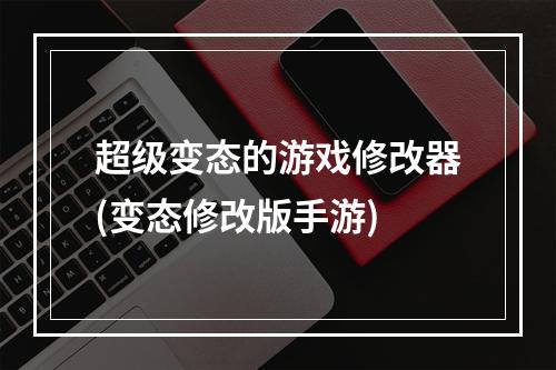 超级变态的游戏修改器(变态修改版手游)