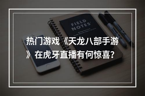 热门游戏《天龙八部手游》在虎牙直播有何惊喜？