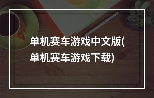 单机赛车游戏中文版(单机赛车游戏下载)