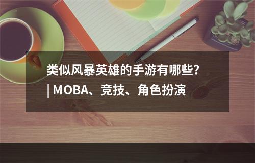 类似风暴英雄的手游有哪些？ | MOBA、竞技、角色扮演