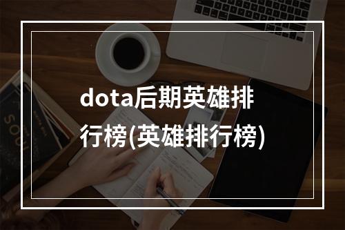 dota后期英雄排行榜(英雄排行榜)