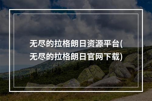 无尽的拉格朗日资源平台(无尽的拉格朗日官网下载)