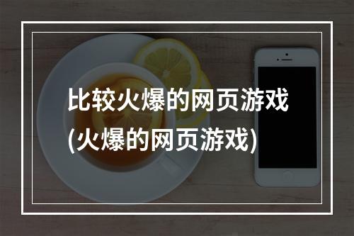 比较火爆的网页游戏(火爆的网页游戏)