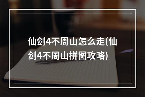 仙剑4不周山怎么走(仙剑4不周山拼图攻略)