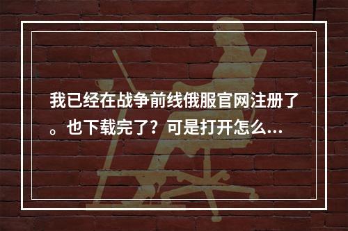 我已经在战争前线俄服官网注册了。也下载完了？可是打开怎么登录呀？(战争前线官网)