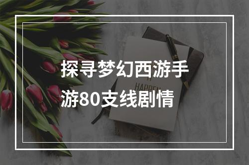 探寻梦幻西游手游80支线剧情