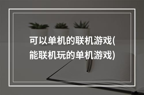 可以单机的联机游戏(能联机玩的单机游戏)