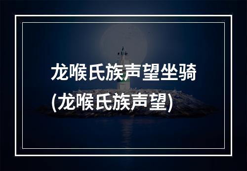 龙喉氏族声望坐骑(龙喉氏族声望)