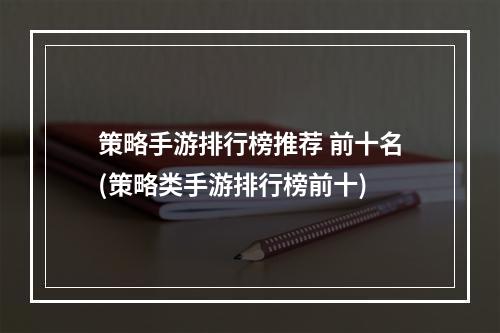 策略手游排行榜推荐 前十名(策略类手游排行榜前十)