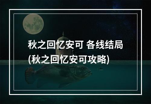 秋之回忆安可 各线结局(秋之回忆安可攻略)