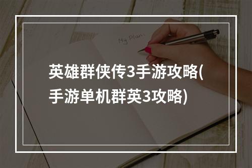 英雄群侠传3手游攻略(手游单机群英3攻略)