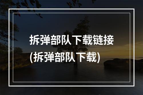 拆弹部队下载链接(拆弹部队下载)