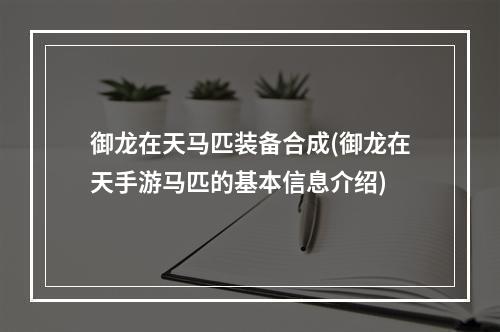 御龙在天马匹装备合成(御龙在天手游马匹的基本信息介绍)