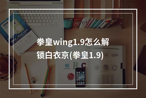 拳皇wing1.9怎么解锁白衣京(拳皇1.9)