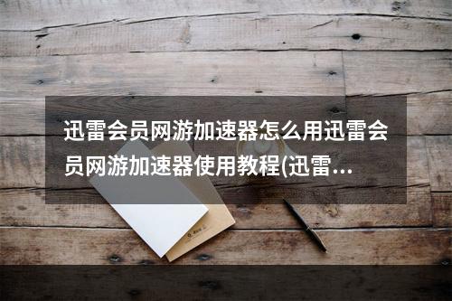 迅雷会员网游加速器怎么用迅雷会员网游加速器使用教程(迅雷游戏加速器)