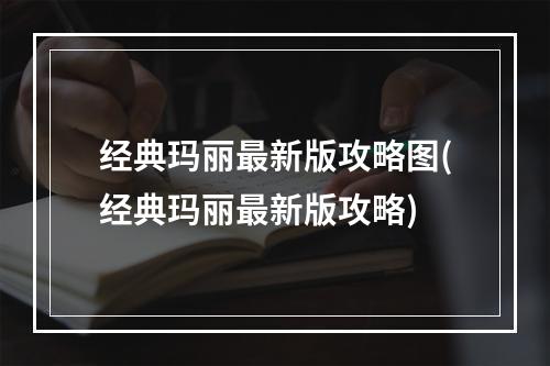 经典玛丽最新版攻略图(经典玛丽最新版攻略)