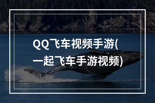 QQ飞车视频手游(一起飞车手游视频)