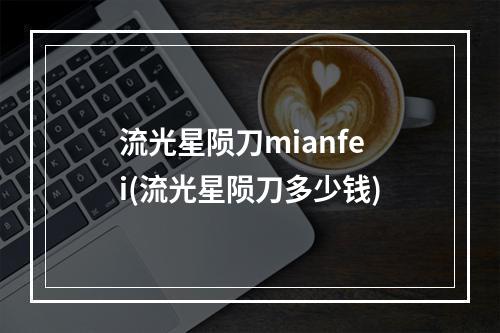 流光星陨刀mianfei(流光星陨刀多少钱)