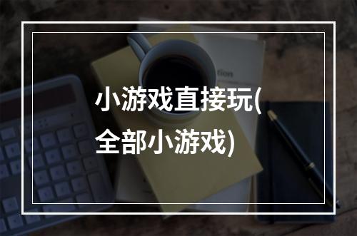 小游戏直接玩(全部小游戏)