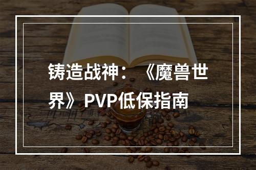 铸造战神：《魔兽世界》PVP低保指南