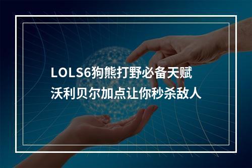 LOLS6狗熊打野必备天赋沃利贝尔加点让你秒杀敌人