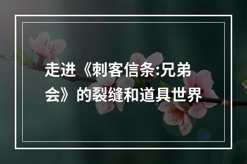 走进《刺客信条:兄弟会》的裂缝和道具世界