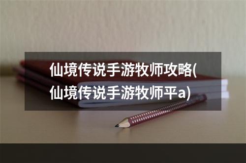 仙境传说手游牧师攻略(仙境传说手游牧师平a)