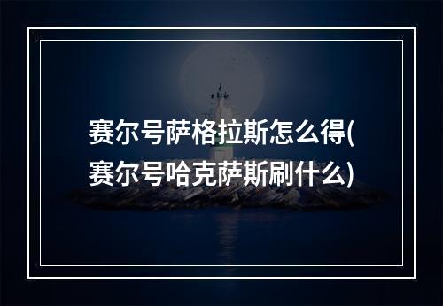 赛尔号萨格拉斯怎么得(赛尔号哈克萨斯刷什么)