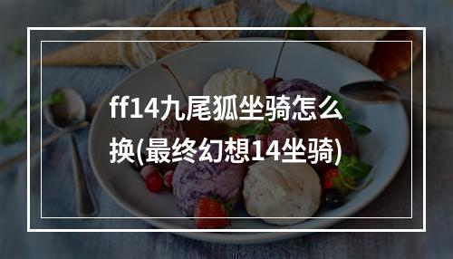 ff14九尾狐坐骑怎么换(最终幻想14坐骑)