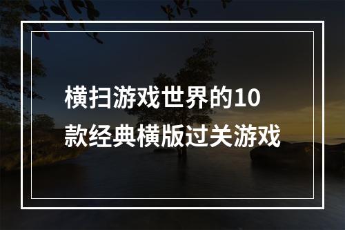 横扫游戏世界的10款经典横版过关游戏