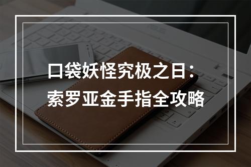 口袋妖怪究极之日：索罗亚金手指全攻略