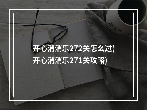 开心消消乐272关怎么过(开心消消乐271关攻略)