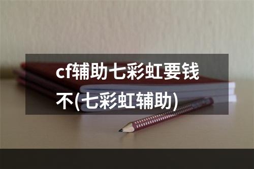 cf辅助七彩虹要钱不(七彩虹辅助)