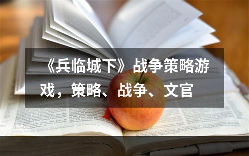 《兵临城下》战争策略游戏，策略、战争、文官