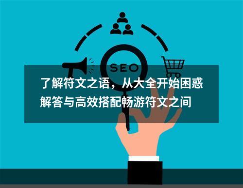 了解符文之语，从大全开始困惑解答与高效搭配畅游符文之间