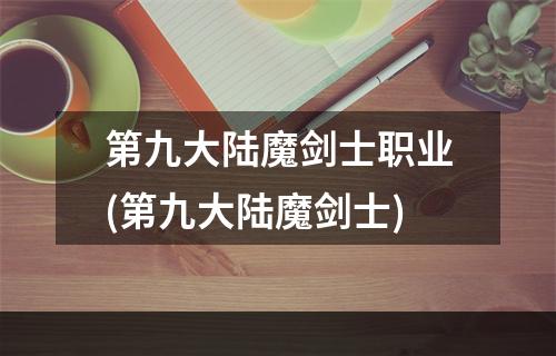 第九大陆魔剑士职业(第九大陆魔剑士)