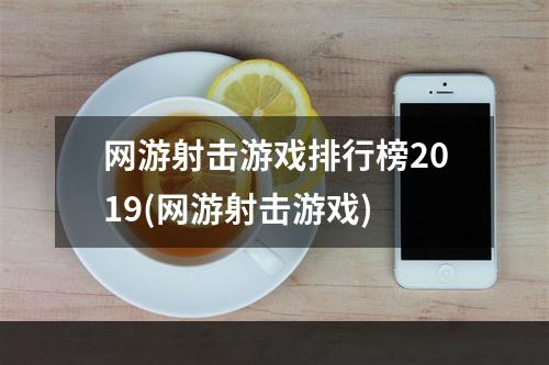 网游射击游戏排行榜2019(网游射击游戏)