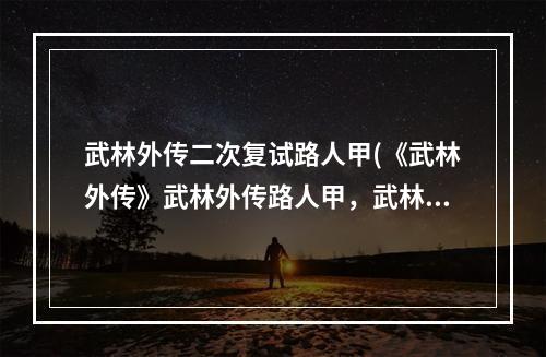 武林外传二次复试路人甲(《武林外传》武林外传路人甲，武林外传路人甲攻略,行走)