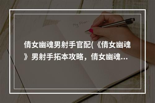 倩女幽魂男射手官配(《倩女幽魂》男射手拓本攻略，倩女幽魂射手眼睛拓本)