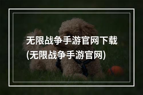 无限战争手游官网下载(无限战争手游官网)