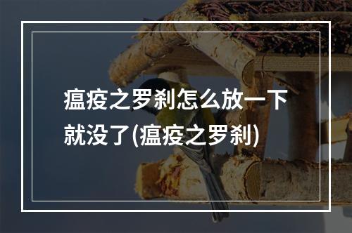 瘟疫之罗刹怎么放一下就没了(瘟疫之罗刹)