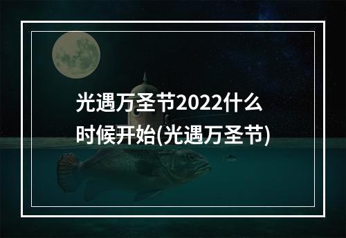 光遇万圣节2022什么时候开始(光遇万圣节)