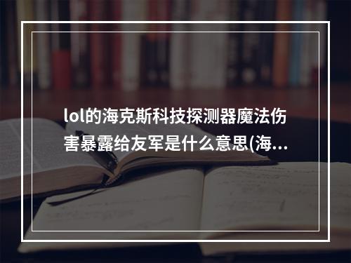 lol的海克斯科技探测器魔法伤害暴露给友军是什么意思(海克斯科技探测器)