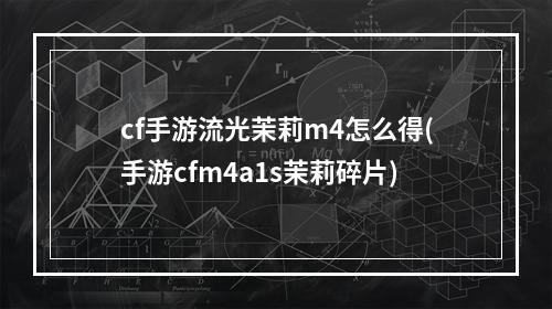 cf手游流光茉莉m4怎么得(手游cfm4a1s茉莉碎片)