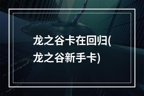 龙之谷卡在回归(龙之谷新手卡)