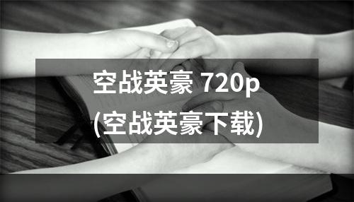 空战英豪 720p(空战英豪下载)