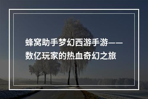 蜂窝助手梦幻西游手游——数亿玩家的热血奇幻之旅