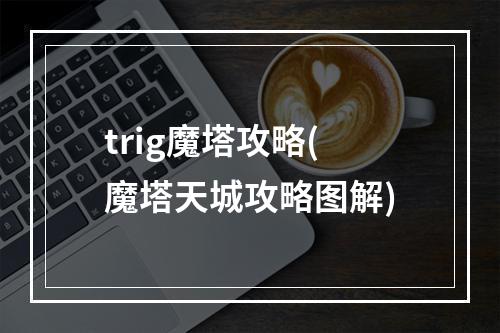 trig魔塔攻略(魔塔天城攻略图解)