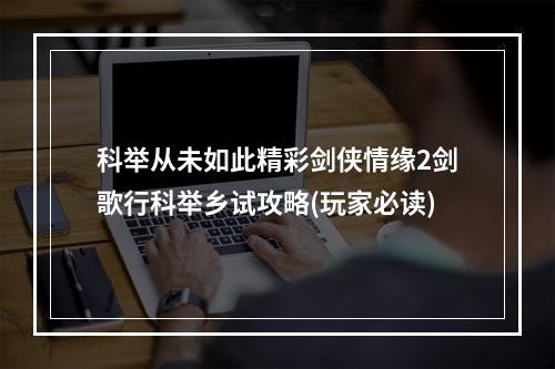 科举从未如此精彩剑侠情缘2剑歌行科举乡试攻略(玩家必读)