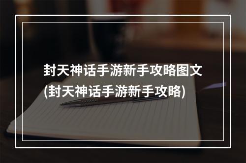 封天神话手游新手攻略图文(封天神话手游新手攻略)